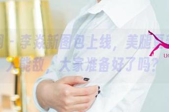 尤果网 - 李焱新图包上线，美腿更新得无人能敌，大家准备好了吗？